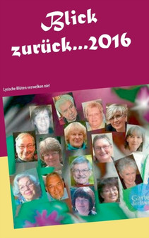 Blick zuruck ... 2016 : Lyrische Bluten verwelken nie! by Garten Der Poesie - Paperback