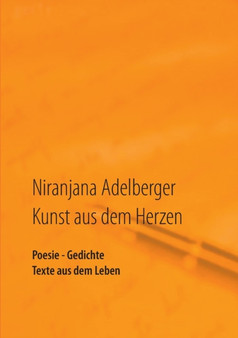 Kunst aus dem Herzen : Poesie - Gedichte - Texte aus dem Leben by Niranjana Adelberger - Paperback