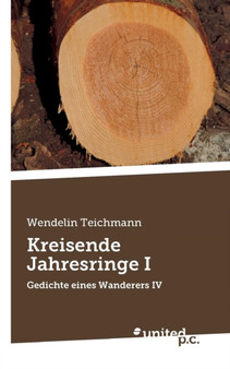 Kreisende Jahresringe I : Gedichte eines Wanderers IV by Wendelin Teichmann - Paperback