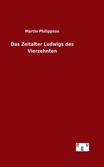 Das Zeitalter Ludwigs Des Vierzehnten by Martin Philippson - Hardback