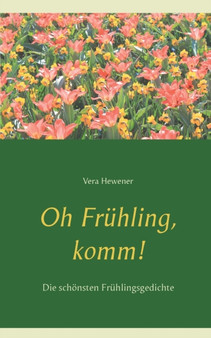 Oh Fruhling, komm! : Die schoensten Fruhlingsgedichte by Vera Hewener - Paperback
