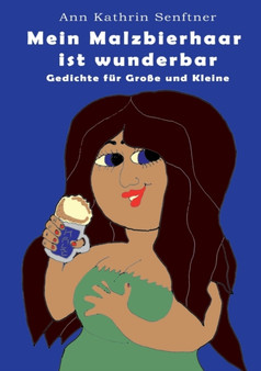 Mein Malzbierhaar ist wunderbar : Gedichte fur Grosse und Kleine by Ann Kathrin Senftner - Paperback