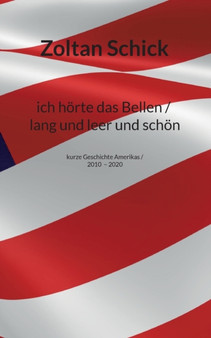 ich hoerte das Bellen / lang und leer und schoen : kurze Geschichte Amerikas / 2010-2020 by Zoltan Schick - Paperback