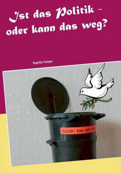 Ist das Politik - oder kann das weg? : UEber Kriegsschauplatze und Friedensbemuhungen im Grossen und im Kleinen by Angelika Trumper - Paperback