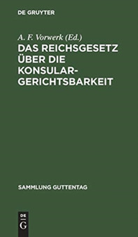 Das Reichsgesetz uber die Konsulargerichtsbarkeit : 75 by A F Vorwerk - Hardback