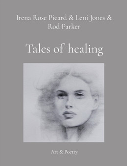 Tales of healing : Art & Poetry by Irena Rose Picard - Paperback