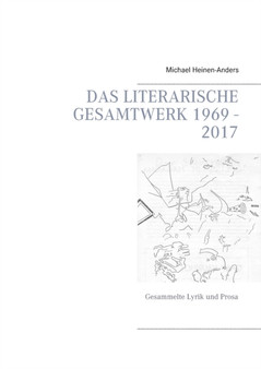 Das literarische Gesamtwerk 1969 - 2017 : Gesammelte Lyrik und Prosa by Michael Heinen-Anders - Paperback