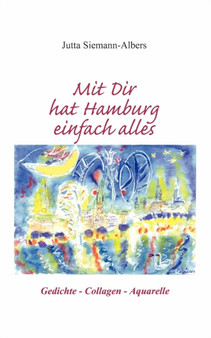 Mit Dir hat Hamburg einfach alles : Gedichte, Collagen, Aquarelle by Jutta Siemann-Albers - Paperback