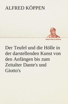 Der Teufel und die Holle in der darstellenden Kunst von den Anfangen bis zum Zeitalter Dante's und Giotto's by Alfred Koppen - Paperback