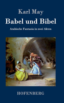 Babel und Bibel : Arabische Fantasia in zwei Akten by Karl May - Hardback