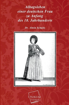 Alltagsleben Einer Deutschen Frau Zu Anfang Des 18. Jahrhunderts by Alwin Schultz - Paperback