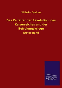 Das Zeitalter Der Revolution, Des Kaiserreiches Und Der Befreiungskriege by Wilhelm Oncken - Paperback