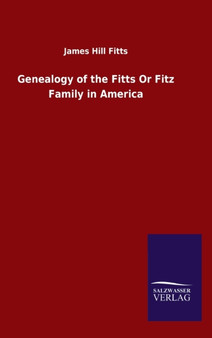 Genealogy of the Fitts Or Fitz Family in America by James Hill Fitts - Hardback