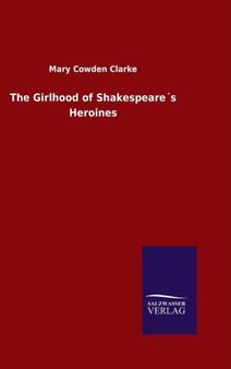 The Girlhood of Shakespeares Heroines by Mary Cowden Clarke - Hardback