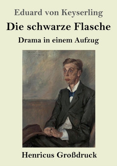 Die schwarze Flasche (Grossdruck) : Drama in einem Aufzug by Eduard Von Keyserling - Paperback