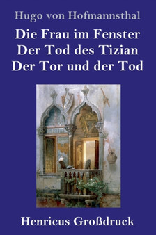 Die Frau im Fenster / Der Tod des Tizian / Der Tor und der Tod (Grossdruck) : Drei Dramen by Hugo Von Hofmannsthal - Hardback