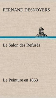 Le Salon des Refuses Le Peinture en 1863 by Fernand Desnoyers - Hardback