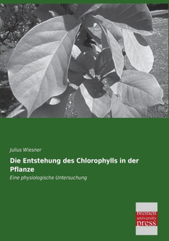 Die Entstehung Des Chlorophylls in Der Pflanze by Julius Wiesner - Paperback