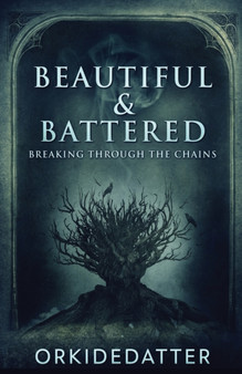 Beautiful & Battered : Breaking Through The Chains by Orkidedatter - Paperback
