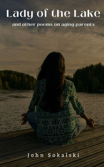 Lady of the Lake and Other Poems on Aging Parents by John Sokalski - Paperback