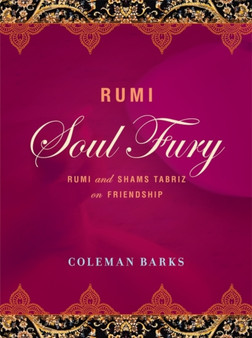 Rumi: Soul Fury : Rumi and Shams Tabriz on Friendship by Coleman Barks - Hardback