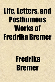 Life, Letters, and Posthumous Works of Fredrika Bremer by Fredrika Bremer - Paperback