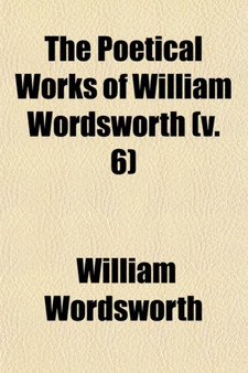 The Poetical Works of William Wordsworth (Volume 6); With a Memoir by William Wordsworth - Paperback