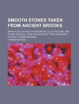 Smooth Stones Taken from Ancient Brooks; Being a Collection of Sentences, Illustrations, and Quaint Sayings, from the Works of That Renowned Puritan, Thomas Brooks by Thomas Brooks - Paperback