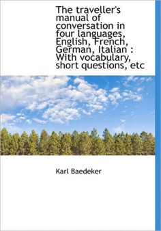 The Traveller's Manual of Conversation in Four Languages, English, French, German, Italian : With Vo by Karl Baedeker - Hardback