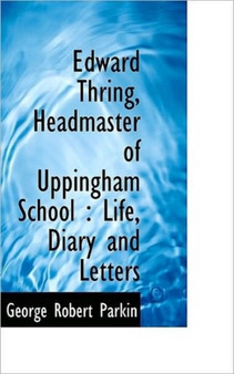 Edward Thring, Headmaster of Uppingham School : Life, Diary and Letters by George Robert Sir Parkin - Paperback
