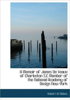 A Memoir of James de Veaux of Charleston S.C Member of the National Academy of Design New-York by Robert W Gibbes - Hardback