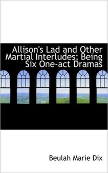 Allison's Lad and Other Martial Interludes; Being Six One-Act Dramas by Beulah Marie Dix - Paperback
