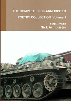 THE COMPLETE NICK ARMBRISTER POETRY COLLECTION Volume 1 1996 - 2013 by Nick Armbrister - Paperback