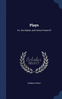 Plays : Viz. the Orphan, and Venice Preserv'D by Thomas Otway - Hardback