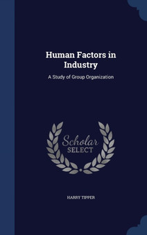 Human Factors in Industry : A Study of Group Organization by Harry Tipper - Hardback