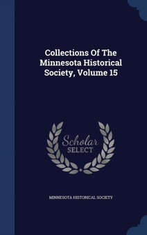 Collections Of The Minnesota Historical Society, Volume 15 by Minnesota Historical Society - Hardback
