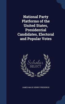 National Party Platforms of the United States, Presidential Candidates, Electoral and Popular Votes by James Mack Henry Frederick - Hardback