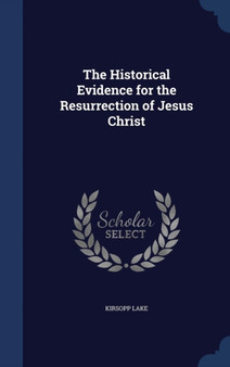 The Historical Evidence for the Resurrection of Jesus Christ by Kirsopp Lake - Hardback