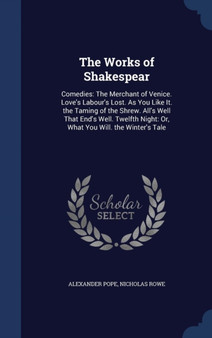 The Works of Shakespear : Comedies: The Merchant of Venice. Love's Labour's Lost. As You Like It. the Taming of the Shrew. All's Well That End's Well. Twelfth Night: Or, What You Will. the Winter's Ta by Alexander Pope - Hardback