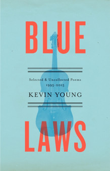 Blue Laws : Selected and Uncollected Poems, 1995-2015 by Kevin Young - Hardback