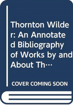 Thornton Wilder : A Bibliographical Checklist of Works by and About Thornton Wilder by Richard H. Goldstone - Hardback