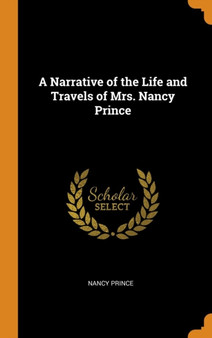 A Narrative of the Life and Travels of Mrs. Nancy Prince by Prince Nancy Prince - Hardback