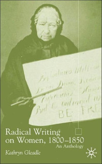 Radical Writing on Women, 1800-1850 : An Anthology by K. Gleadle - Hardback