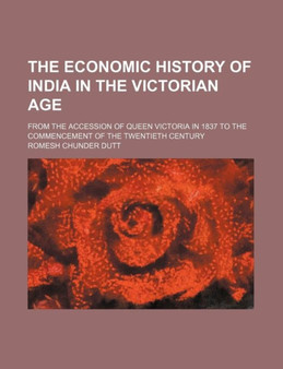 The Economic History of India in the Victorian Age; From the Accession of Queen Victoria in 1837 to the Commencement of the Twentieth Century by Romesh Chunder Dutt - Paperback
