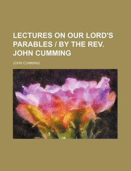 Lectures on Our Lord's Parables by the REV. John Cumming by John Sir Cumming - Paperback