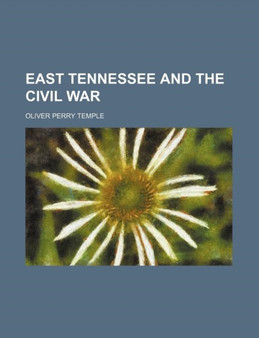 East Tennessee and the Civil War by Oliver Perry Temple - Paperback