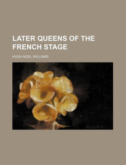 Later Queens of the French Stage by Hugh Noel Williams - Paperback