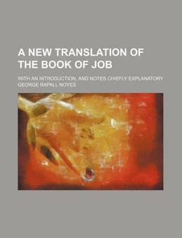 A New Translation of the Book of Job; With an Introduction, and Notes Chiefly Explanatory by George Rapall Noyes - Paperback