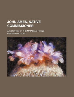 John Ames, Native Commissioner; A Romance of the Matabele Rising by Bertram Mitford - Paperback