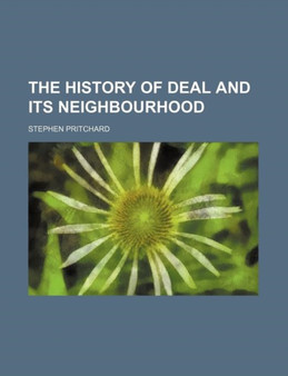 The History of Deal and Its Neighbourhood by Stephen Pritchard - Paperback